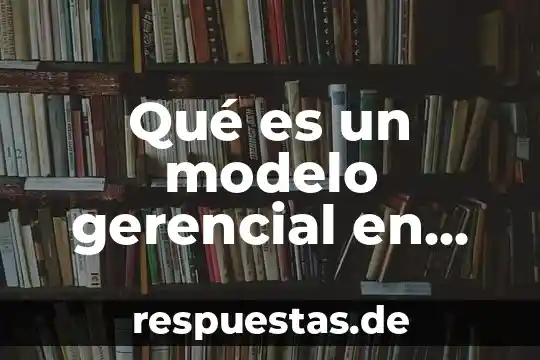 Qué es un manual de organización tesis 5 Qué es un modelo gerencial en una organización