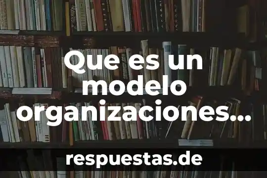 Que es el modelo conservacionista de desarrollo 6 Que es un modelo organizaciones formales