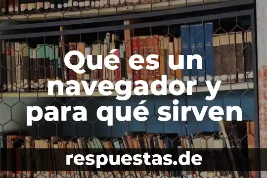 Qué es un navegador y para qué sirven