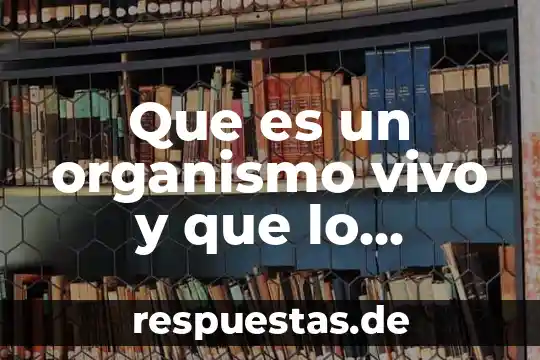Para que es importante el fosforo en el organismo 3 Que es un organismo vivo y que lo caracteriza