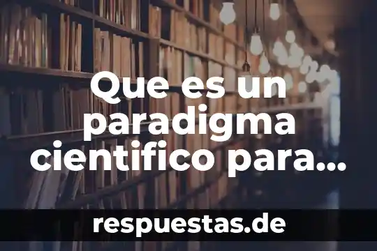 Que es paradigma de la investigacion cualitativa que es 3 Que es un paradigma cientifico para kuhn