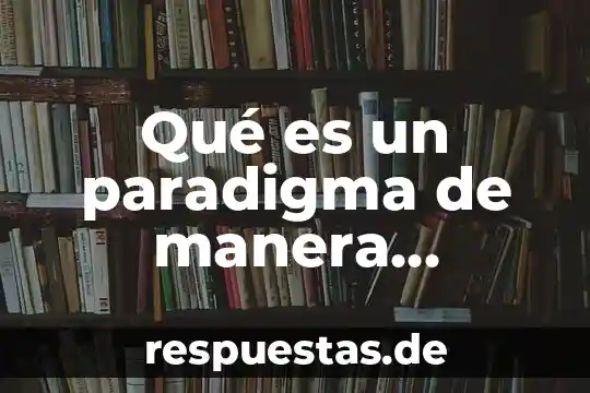 Que es un paradigma cientifico para kuhn 5 Qué es un paradigma de manera general