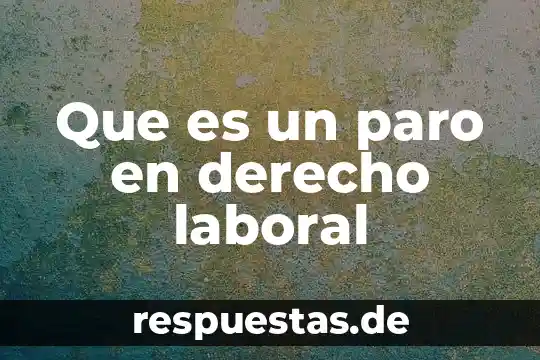 Que es la teoría española del contrato laboral 5 Que es un paro en derecho laboral