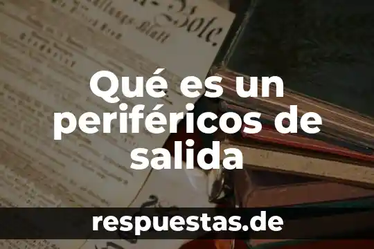 Qué es un periféricos de salida