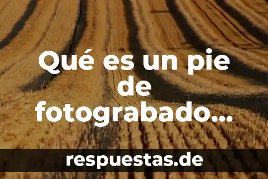 Qué es un pie de fotograbado de un periódico