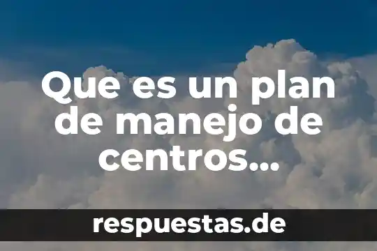 Qué es un plan de manejo en un sitio patrimonial 4 Que es un plan de manejo de centros historicos