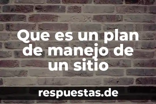 Qué es un sitio en arquitectura 5 Que es un plan de manejo de un sitio