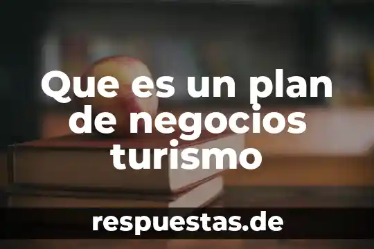 Que es la organizacion mundial del turismo 5 Que es un plan de negocios turismo