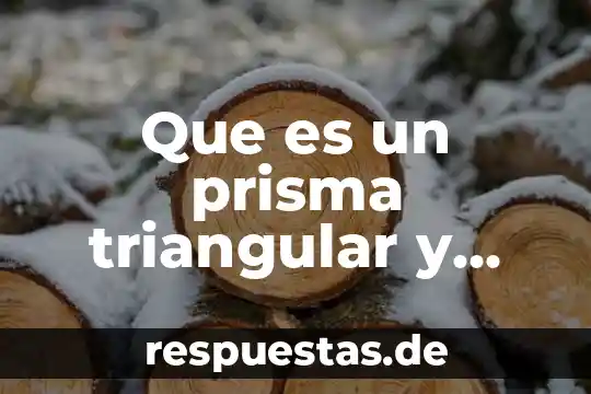 Que es un prisma triangular y sus caracteristicas