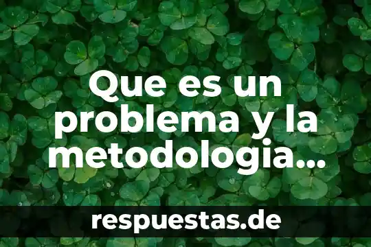 Qué es la metodología de la aplicación definición 8 Que es un problema y la metodologia de solucion