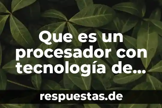 Que es un procesador con tecnología de 32 nanómetros