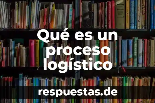 Qué es un proceso logístico