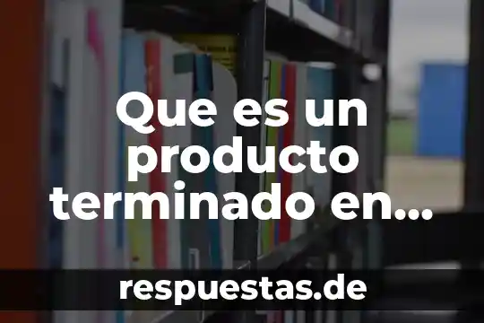 Que es actitud del producto 3 Que es un producto terminado en carnes