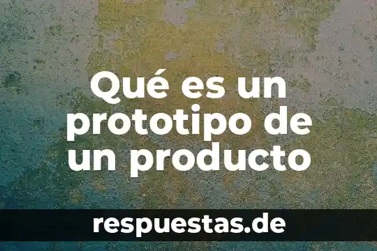 Grupo gopemex que es 3 Qué es un prototipo de un producto