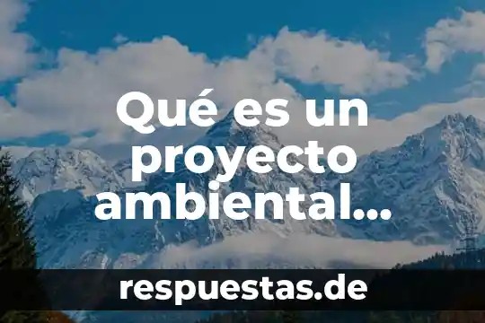 Qué es generación de un proyecto 3 Qué es un proyecto ambiental sostenible