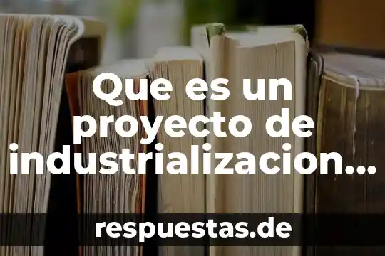 Que es industrializacion historia 3 Que es un proyecto de industrializacion porcina