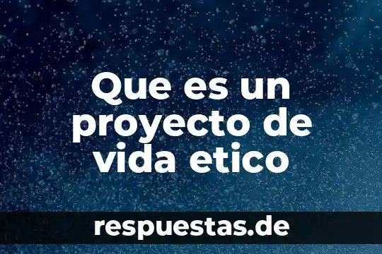 ¿Qué es vida cotidiana? 5 Que es un proyecto de vida etico