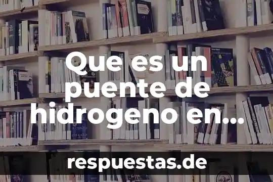 Qué es agua candente 5 Que es un puente de hidrogeno en el agua
