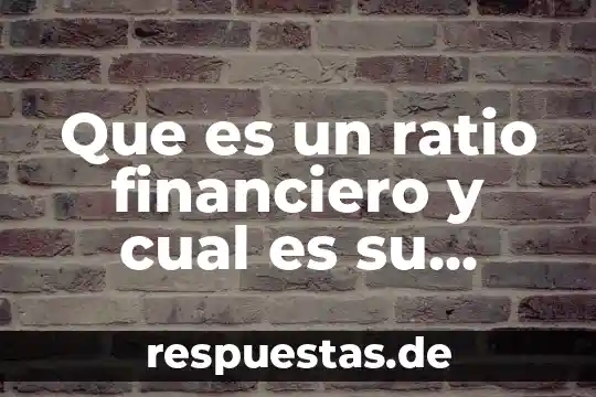 Que es un analisis financiero de un sistema de informacion 3 Que es un ratio financiero y cual es su función
