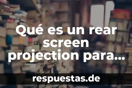 Que es una idea principal y para que nos sirve 6 Qué es un rear screen projection para que sirve
