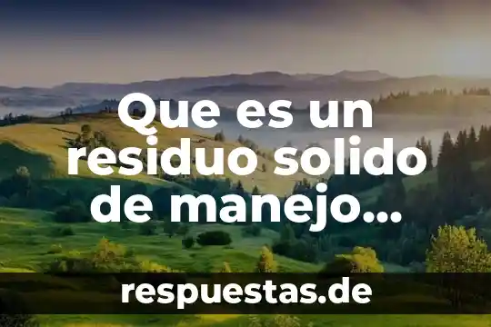 Que es el conocimiento solido 4 Que es un residuo solido de manejo especial