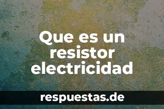Electricidad petroleo que es 6 Que es un resistor electricidad