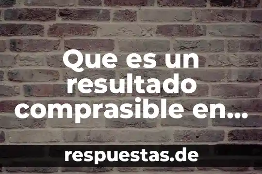 Que es un resultado comprasible en investigacion