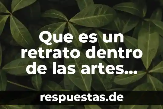Que es una figura figurativa realista artes visuales 5 Que es un retrato dentro de las artes visuales