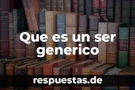 Que es un ser generico