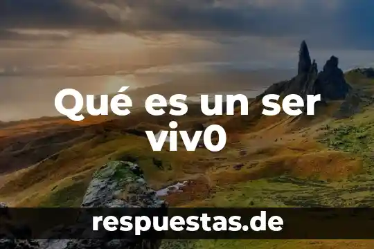 Qué es un ser viv0