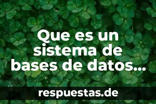 Qué es bases físicas de la herencia 6 Que es un sistema de bases de datos distribuidas