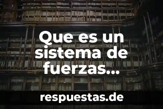 Qué es el enlace por fuerzas de vander walls 7 Que es un sistema de fuerzas concurrente