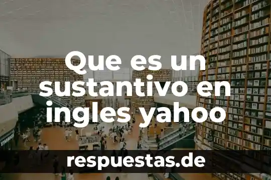 Que es un sustantivo en ingles yahoo