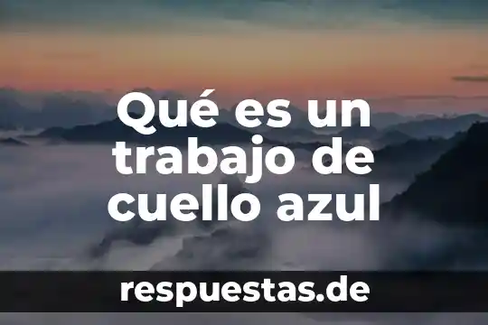 Que es un trabajador de cuello azul 4 Qué es un trabajo de cuello azul
