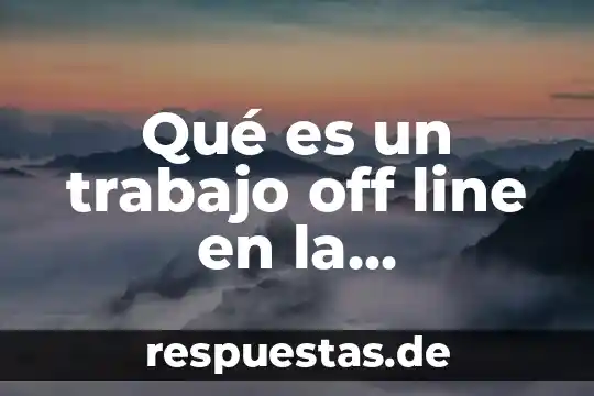 Qué es un trabajo off line en la tecnología