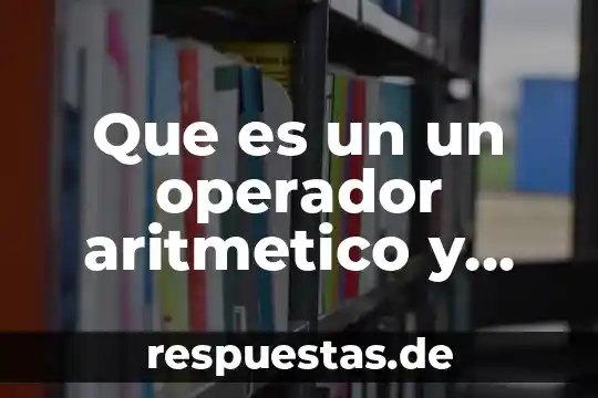 Que es un pensamiento logico matematico 5 Que es un un operador aritmetico y logico en programacion