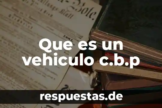 Que es un vehiculo c.b.p