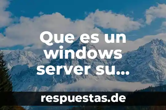 Que es un windows server su funcionamiento y calidad