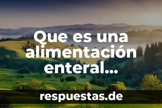 Que es el control de alimentacion poa 5 Que es una alimentación enteral especializada