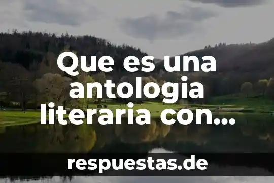 Que es contexto significado con autores 8 Que es una antologia literaria con autores
