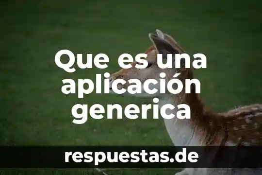 Qué es medicina genérica y cuál es su principio activo 3 Que es una aplicación generica