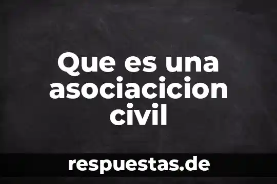 Que es la respo civil 6 Que es una asociacicion civil