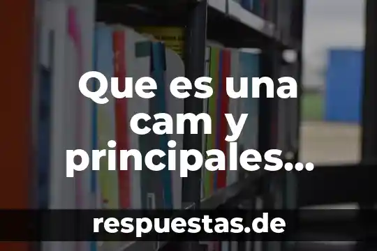 Cam manufactura asistida por computadora que es 5 Que es una cam y principales tipos