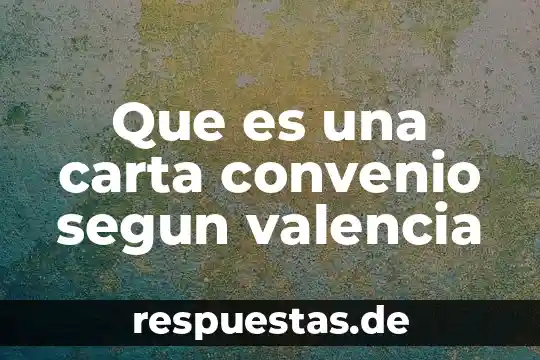 Que es una carta convenio segun valencia