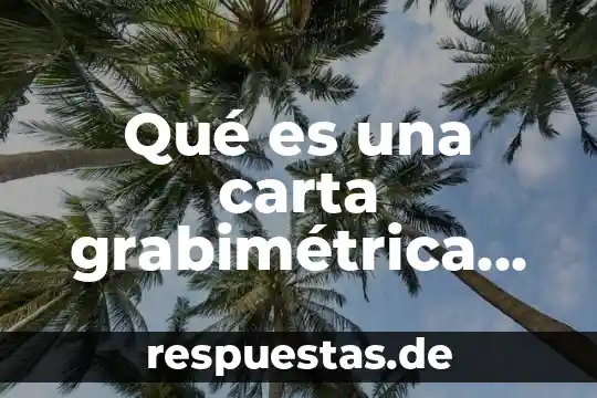 Qué es una carta grabimétrica sgm
