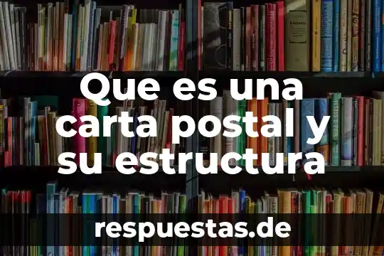 Qué es una estructura y cuáles existen 5 Que es una carta postal y su estructura