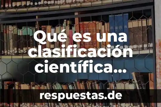 Que es capacidad cientifica 5 Qué es una clasificación científica información