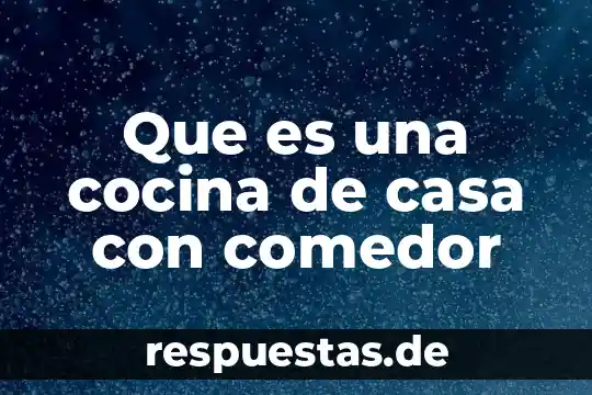 Que es una cocina de casa con comedor