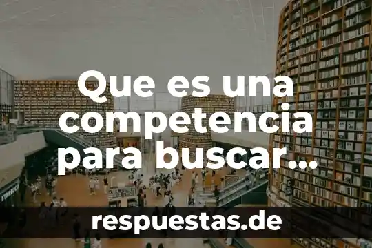 Que es aprender a ser 8 Que es una competencia para buscar informacion u aprender