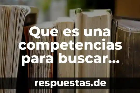 Que es un sistema de gestion por competencias 8 Que es una competencias para buscar informacion y aprender